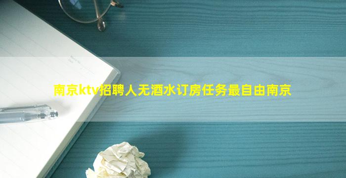 南京ktv招聘人无酒水订房任务最自由南京